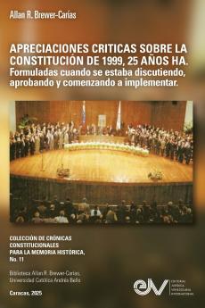 APRECIACIONES CRÍTICAS  SOBRE LA CONSTITUCIÓN  DE 1999  25 AÑOS HA.  Formuladas cuando se estaba  discutiendo aprobando y comenzando  a implementar