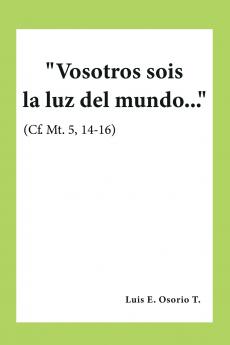 Vosotros sois la luz del mundo... (Cf. Mt. 5 14-16)