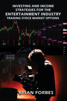 Investing and Income Strategies For The Entertainment Industry Trading Stock Market Options  - The Low-Risk High Profit  Stock Market Options Strategies That Really Work