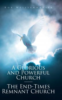 A Glorious and Powerful Church-The End-Times Remnant Church