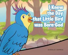 I Knew the Day that Little Bird was Born-God