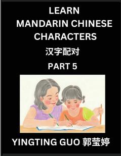 Learn Mandarin Chinese Characters (Volume 5)- China's Ancient Language Art and Culture Read and Recognize Simplified Pictographic Characters with Brain Activity Games Beginner Intermediate Advanced Students HSK All Levels