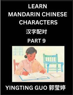 Learn Mandarin Chinese Characters (Volume 9)- China's Ancient Language Art and Culture Read and Recognize Simplified Pictographic Characters with Brain Activity Games Beginner Intermediate Advanced Students HSK All Levels