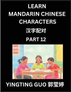 Learn Mandarin Chinese Characters (Volume 12)- China's Ancient Language Art and Culture Read and Recognize Simplified Pictographic Characters with Brain Activity Games Beginner Intermediate Advanced Students HSK All Levels