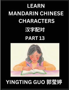 Learn Mandarin Chinese Characters (Volume 13)- China's Ancient Language Art and Culture Read and Recognize Simplified Pictographic Characters with Brain Activity Games Beginner Intermediate Advanced Students HSK All Levels