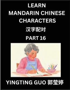 Learn Mandarin Chinese Characters (Volume 16)- China's Ancient Language Art and Culture Read and Recognize Simplified Pictographic Characters with Brain Activity Games Beginner Intermediate Advanced Students HSK All Levels