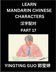 Learn Mandarin Chinese Characters (Volume 17)- China's Ancient Language Art and Culture Read and Recognize Simplified Pictographic Characters with Brain Activity Games Beginner Intermediate Advanced Students HSK All Levels