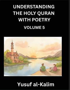 Understanding the Holy Quran with Poetry (Part 5)- Poetic Journeys Through the Quran Rhythms of Revelation Exploration of Divine Truth Islamic Culture Spiritualism and Life Philosophy