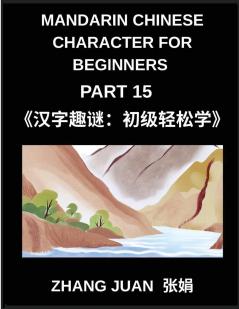 Mandarin Chinese Character for Beginners (Part 15)- Puzzle Fun for Every Learner Speed Up Chinese Character Recognition with Brain-Teasing Games Multiple-Choice Practice and Solutions Aligned with HSK Levels