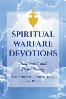 Spiritual Warfare Devotions - Pray Trust and Stand Strong for Strength Protection and Peace