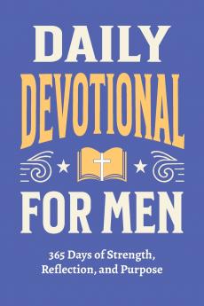 Daily Devotional for Men - 365 Days of Strength Reflection and Purpose