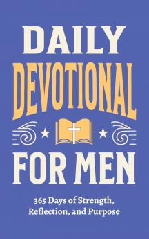Daily Devotional for Men - 365 Days of Strength Reflection and Purpose