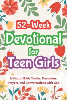 52-Week Devotional for Teen Girls - A Year of Bible Truths Devotions Prayers and Conversations with God