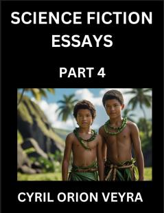 Science Fiction Essays (Part 4)- The Infinite SciFi Stories and Fantasy Frontier of the Future of Human Speculative Imagination Musings on Sci-fi Alien Minds and Cosmic Mysteries Parallel Realities on Space Time Artificial Life Consciousness and the