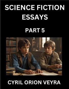 Science Fiction Essays (Part 5)- The Infinite SciFi Stories and Fantasy Frontier of the Future of Human Speculative Imagination Musings on Sci-fi Alien Minds and Cosmic Mysteries Parallel Realities on Space Time Artificial Life Consciousness and the