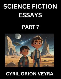 Science Fiction Essays (Part 7)- The Infinite SciFi Stories and Fantasy Frontier of the Future of Human Speculative Imagination Musings on Sci-fi Alien Minds and Cosmic Mysteries Parallel Realities on Space Time Artificial Life Consciousness and the