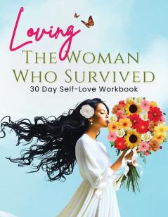 Loving the Woman Who Survived 30 Day Self-Care Workbook