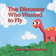 The Dinosaur Who Wanted to Fly