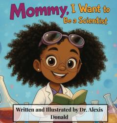 Mommy I Want to Be a Scientist