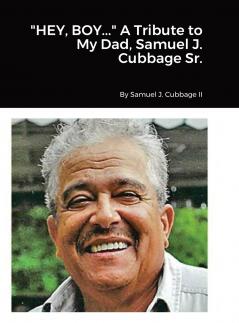 HEY BOY... A Tribute to My Dad Samuel J. Cubbage Sr.