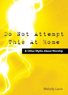 Do Not Attempt This at Home & Other Myths About Worship