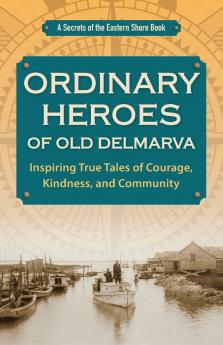 Ordinary Heroes of Old Delmarva
