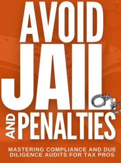 Avoid Jail & Penalties - Mastering Compliance and Due Diligence Audits for Tax Pros
