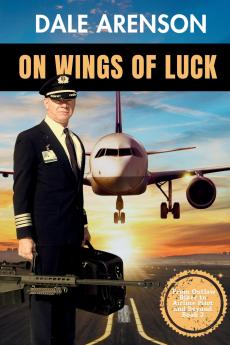 On Wings of Luck From Outlaw Biker to Airline Pilot and Beyond Book 3