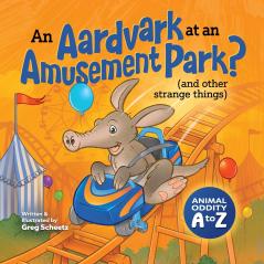 An Aardvark at an Amusement Park? (and Other Strange Things)