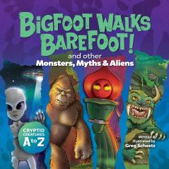 Bigfoot Walks Barefoot! (and Other Monsters Myths & Aliens)
