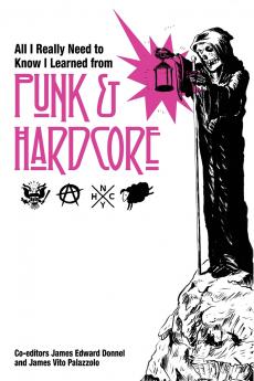 All I Really Need to Know I Learned from Punk & Hardcore