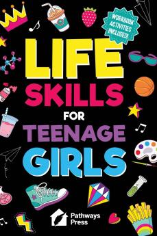 Life Skills for Teenage Girls | The Essential Guide to Help Combat Peer Pressure Boost Self Confidence Manage Money Like a Pro Navigate Dating School & Friends