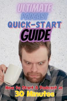 The Ultimate Podcast Quick-Start Guide