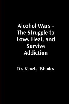 Alcohol Wars - The Struggle to Love Heal and Survive Addiction