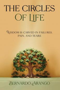 THE CIRCLES OF LIFE Wisdom is carved in failures pain and tears