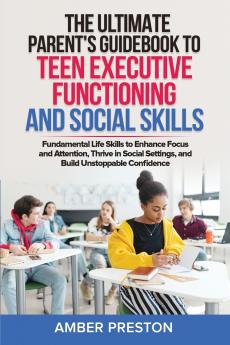 The Ultimate Parent's Guidebook to Teen Executive Functioning and Social Skills (2 books in 1)