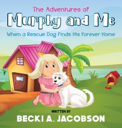 The Adventures of Murphy and Me-When a Rescue Dog Finds His Forever Home