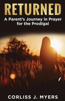 Returned A Parent's Journey in Prayer for the Prodigal