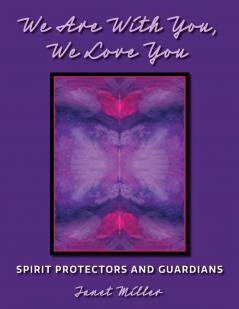 We Are With You We Love You;Spirit Protectors and Guardians