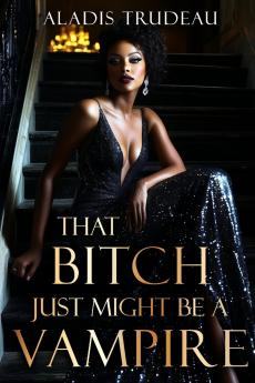 That Bitch Just Might Be a Vampire