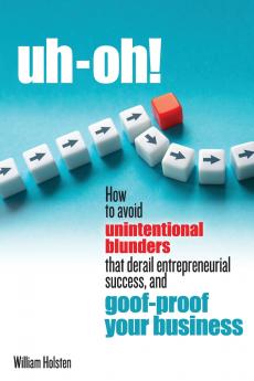 uh-oh! How to avoid unintentional blunders that derail entrepreneurial success and goof-proof your business