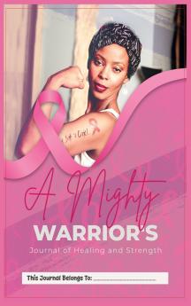 A Mighty Warrior's Journal of Healing and Strength