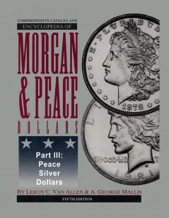 Comprehensive Catalog and Encyclopedia of Morgan & Peace Silver Dollars 5th Edition-Part III
