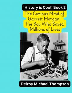 The Curious Mind of Garrett Morgan! The Boy Who Saved Millions of Lives