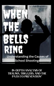 WHEN THE BELLS RING Understanding the Causes of School Shootings