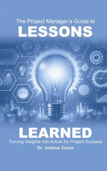 The Project Manager's Guide to Lessons Learned