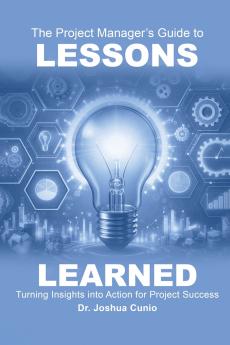 The Project Manager's Guide to Lessons Learned