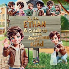 Be like Ethan- A Guide to Being Awesome and Kind