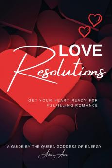 Love Resolutions; Get Your Heart Ready for Fulfilling Romance