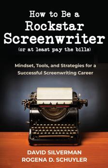 How to Be a Rockstar Screenwriter (or at least pay the bills)